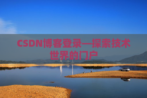 CSDN博客登录—探索技术世界的门户 CSDN博客登录—探索技术世界的门户